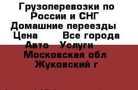 Грузоперевозки по России и СНГ. Домашние переезды › Цена ­ 7 - Все города Авто » Услуги   . Московская обл.,Жуковский г.